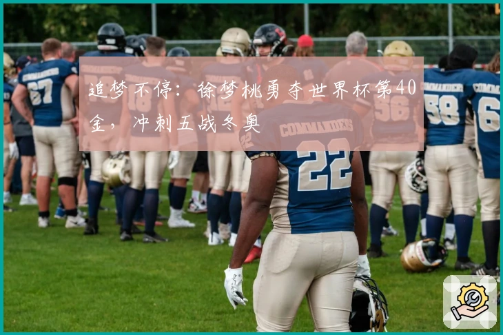 追梦不停：徐梦桃勇夺世界杯第40金，冲刺五战冬奥