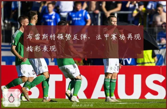 布雷斯特强势反弹，法甲赛场再现精彩表现