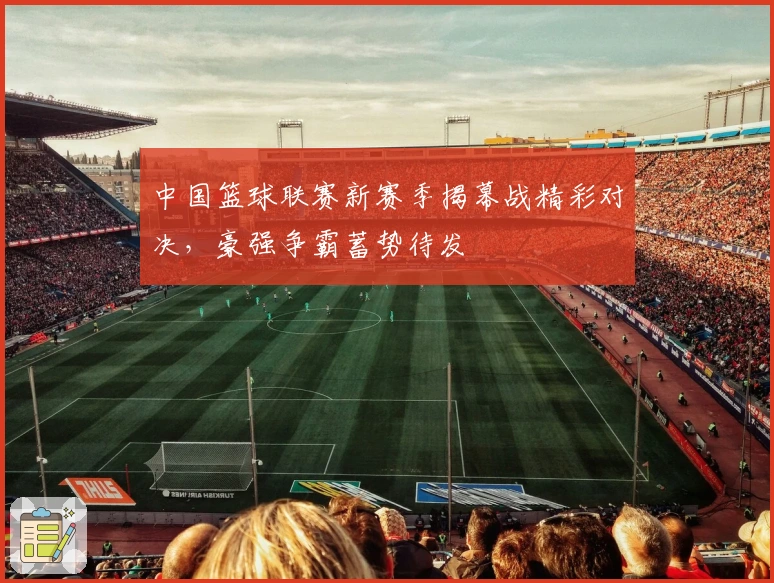 中国篮球联赛新赛季揭幕战精彩对决，豪强争霸蓄势待发