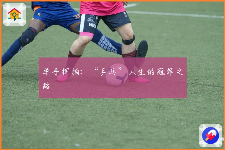 单手挥拍：“乒乓”人生的冠军之路